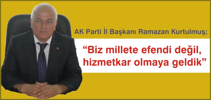 "BİZ MİLLETE EFENDİ DEĞİL, HİZMETKAR OLMAYA GELDİK"