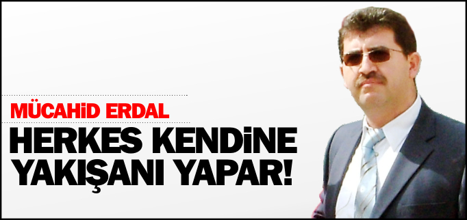 HERKES KENDİNE YAKIŞANI YAPAR