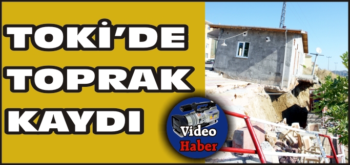 TOKİ’DE TOPRAK KAYDI, BÜFE ZARAR GÖRDÜ