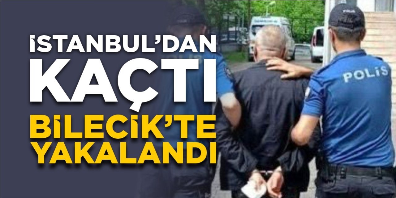 İstanbul’dan kaçtı Bilecik’te yakalandı!
