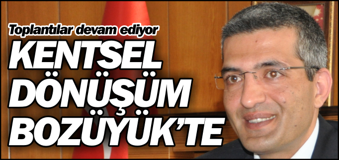 KENTSEL DÖNÜŞÜM BOZÜYÜK’TE