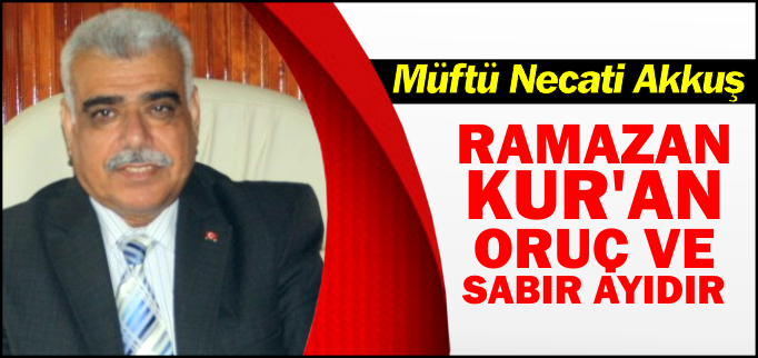 ’RAMAZAN, KUR’AN, ORUÇ VE SABIR AYIDIR’