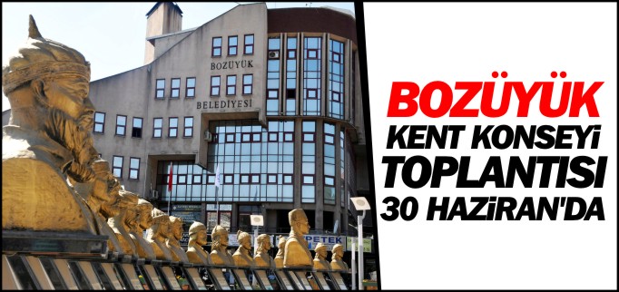 BOZÜYÜK KENT KONSEYİ TOPLANTISI 30 HAZİRAN’DA