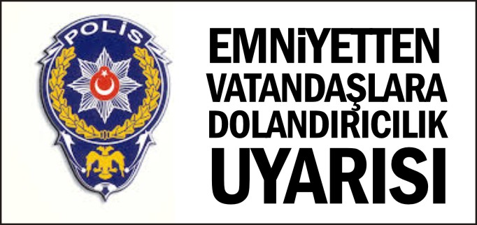 PAZARYERİ EMNİYETİNDEN VATANDAŞLARA DOLANDIRICILIK UYARISI