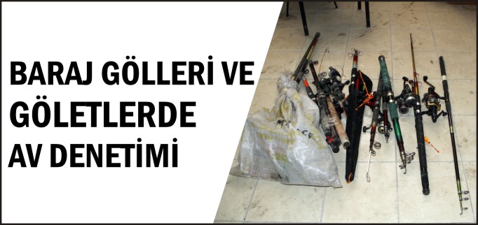 BARAJ GÖLLERİ VE GÖLETLERDE KAÇAK AV DENETİMİ