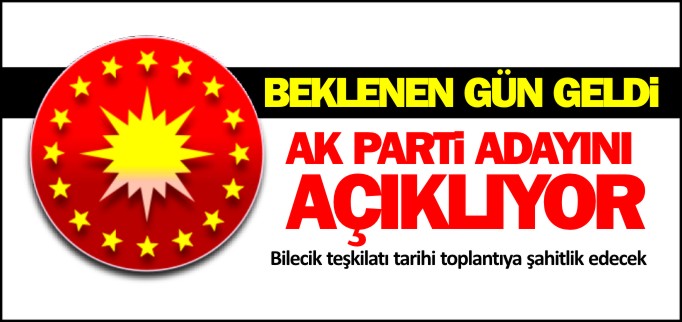 AK PARTİ ADAYINI AÇIKLIYOR