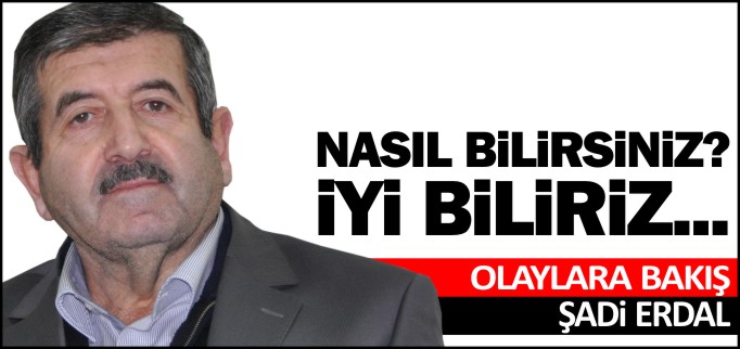 NASIL BİLİRSİNİZ? İYİ BİLİRİZ...