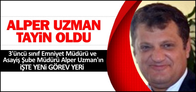 ALPER UZMAN TAYİN OLDU
