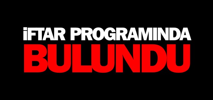 İFTAR PROGRAMINDA BULUNDU