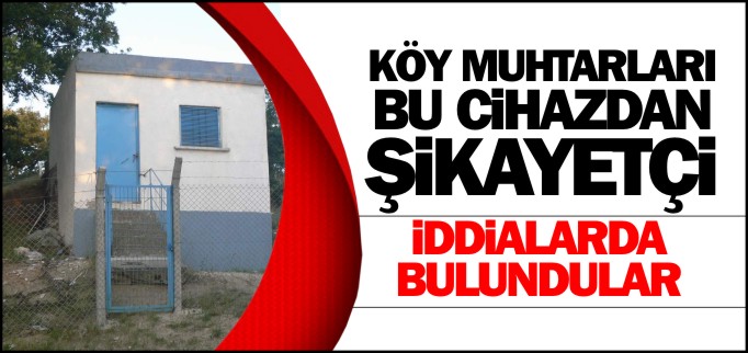 KÖY MUHTARLARI KLORLAMA CİHAZINDAN ŞİKAYETÇİ