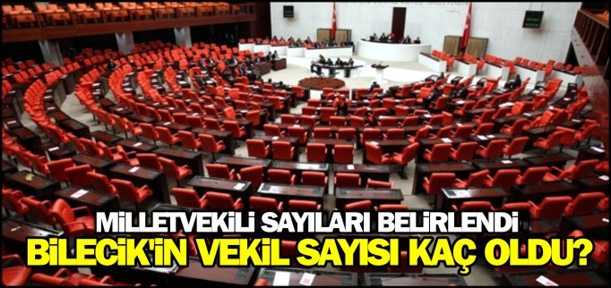 BİLECİK’İN VEKİL SAYISI KAÇ OLDU?