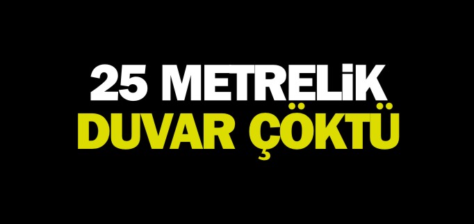 25 METRELİK DUVAR ÇÖKTÜ