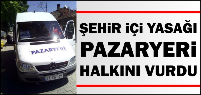 ŞEHİR İÇİ GİRİŞ YASAĞI PAZARYERİ HALKINI VURDU