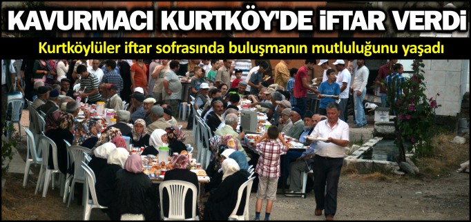KAVURMACI KURTKÖY’DE İFTAR VERDİ
