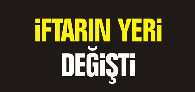 İFTARIN YERİ DEĞİŞTİ