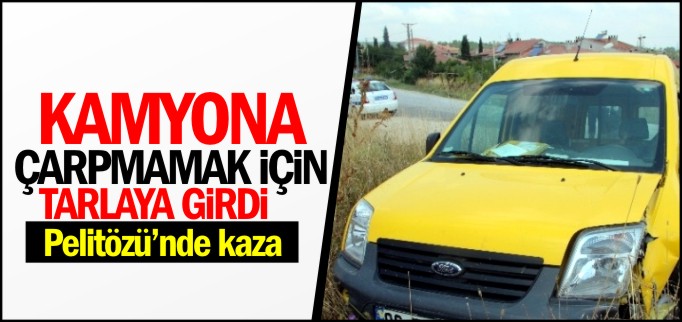 KAMYONA ÇARPMAMAK İÇİN TARLAYA GİRDİ