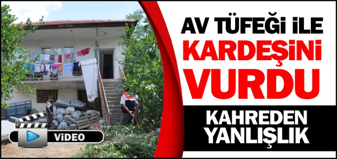 AV TÜFEĞİ İLE KARDEŞİNİ VURDU