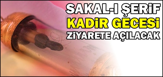 SAKAL-I ŞERİF KADİR GECESİ ZİYARETE AÇILACAK