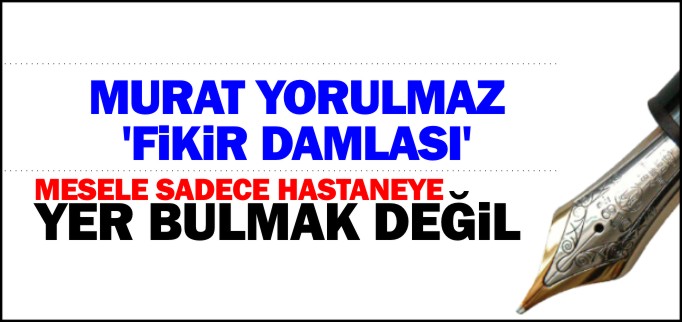 MESELE SADECE HASTANEYE YER BULMAK DEĞİL