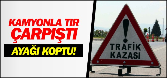 KAMYONLA TIR ÇARPIŞTI