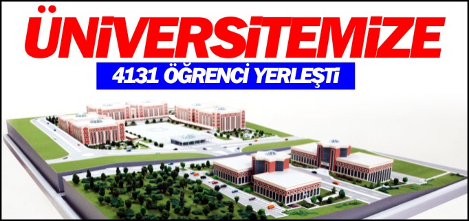 ÜNİVERSİTEMİZE 4131 ÖĞRENCİ YERLEŞTİ