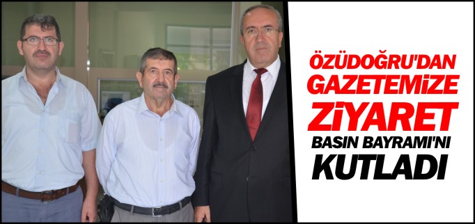 ÖZÜDOĞRU’DAN GAZETEMİZE ZİYARET