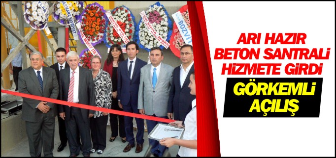 ARI HAZIR BETON SANTRALİ HİZMETE GİRDİ