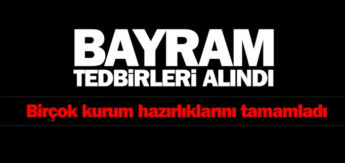 BAYRAM TEDBİRLERİ ALINDI