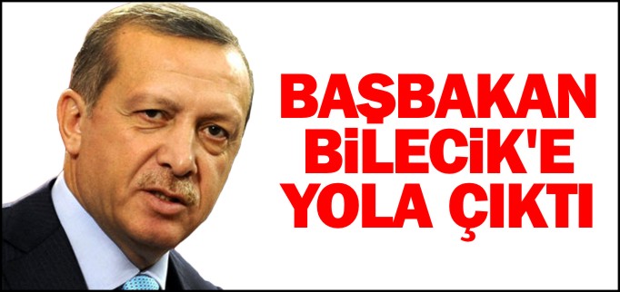 ERDOĞAN BİLECİK’E YOLA ÇIKTI