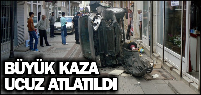 BÜYÜK KAZA UCUZ ATLATILDI