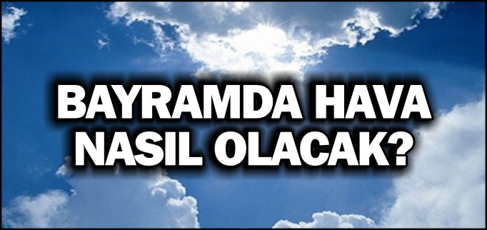 BAYRAMDA YAĞIŞ BEKLENMİYOR