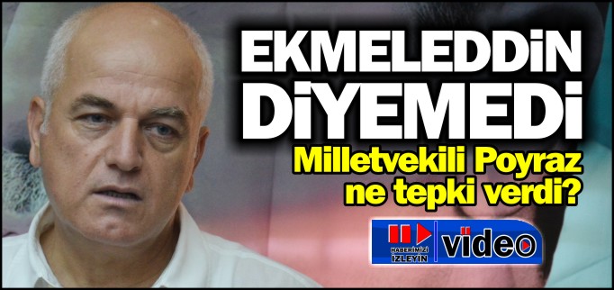 EKMELEDDİN DİYEMEDİ