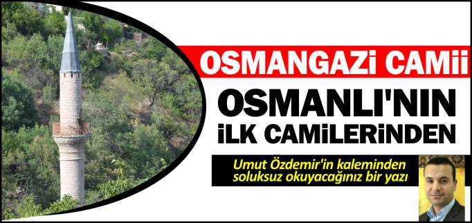 OSMANLI’NIN İLK CAMİİLERİNDEN VE ADINI KURUCUSUNDAN ALAN OSMAN GAZİ CAMİİ