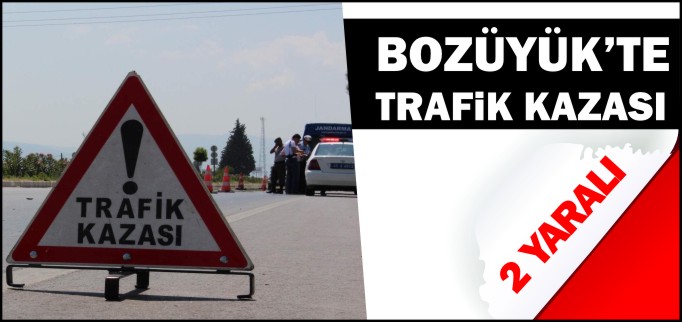 BOZÜYÜK’TE TRAFİK KAZASI 2 YARALI