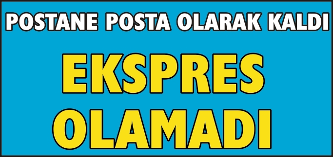 POSTANE POSTA OLARAK KALDI EKSPRES ALAMADI
