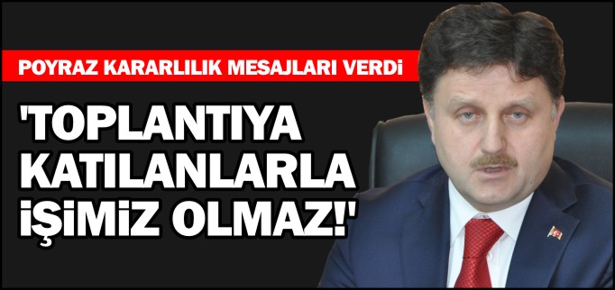 ’TOPLANTIYA KATILANLARLA İŞİMİZ OLMAZ’