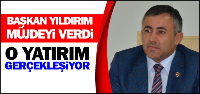 BAŞKAN YILDIRIM MÜJDEYİ VERDİ
