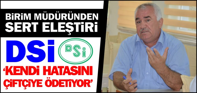 "DSİ KENDİ HATASINI ÇİFTÇİYE ÖDETİYOR"