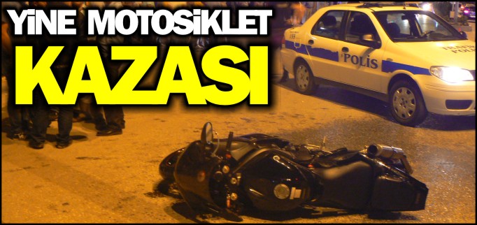 YİNE MOTOSİKLET KAZASI