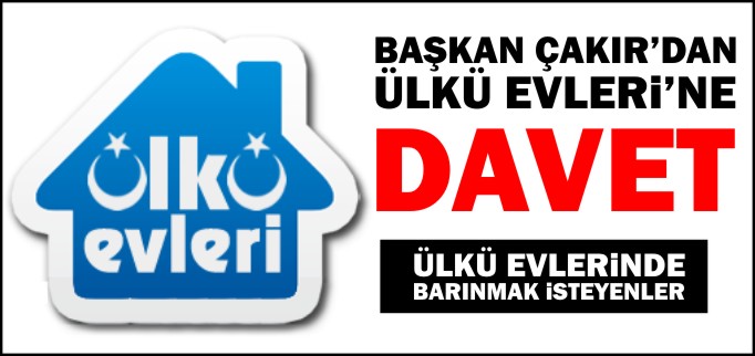 BAŞKAN ÇAKIR’DAN ÜLKÜ EVLERİ’NE DAVET