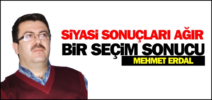 SİYASİ SONUCU AĞIR BİR SEÇİM SONUCU
