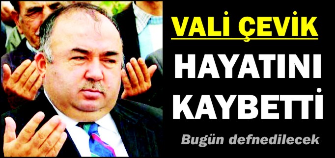VALİ ÇEVİK HAYATINI KAYBETTİ