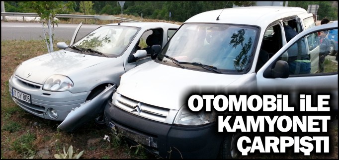 OTOMOBİL İLE KAMYONET ÇARPIŞTI