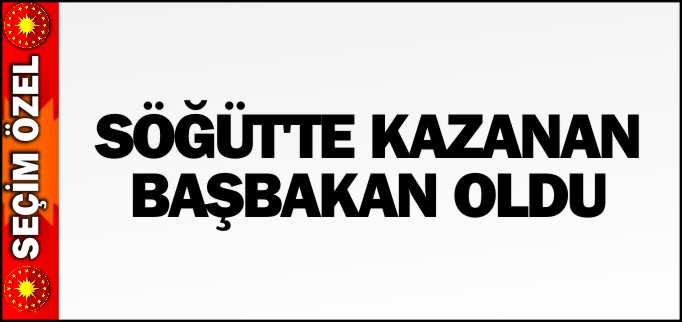 SÖĞÜT’TE KAZANAN BAŞBAKAN OLDU