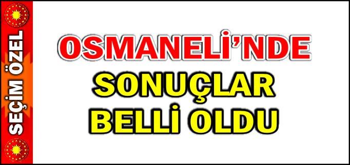 OSMANELİ’DE SONUÇLAR BELLİ OLDU
