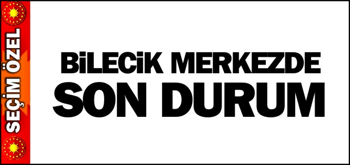 BİLECİK MERKEZDE SON DURUM