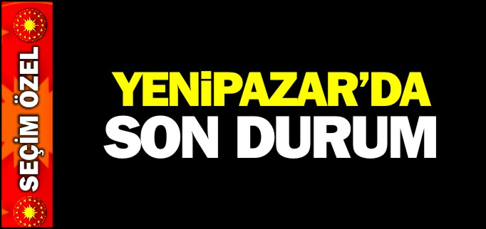 YENİPAZAR’DA SON DURUM