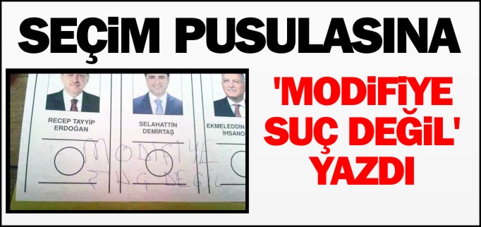 SEÇİM PUSULASINA ’MODİFİYE SUÇ DEĞİL’ YAZDI