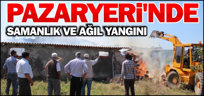 PAZARYERİ’NDE SAMANLIK VE AĞIL YANGINI