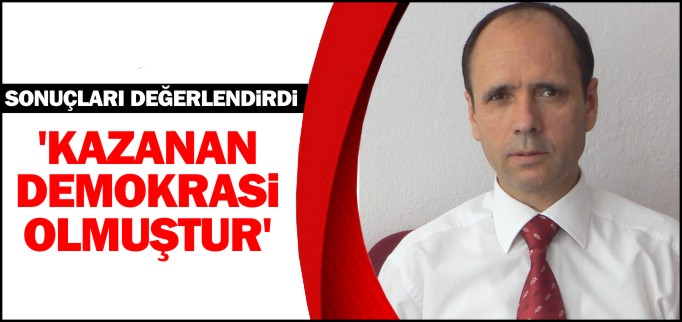 ’KAZANAN DEMOKRASİ OLMUŞTUR’